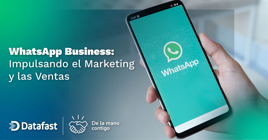 WhatsApp Business: Impulsando el Marketing y las Ventas - Datafast