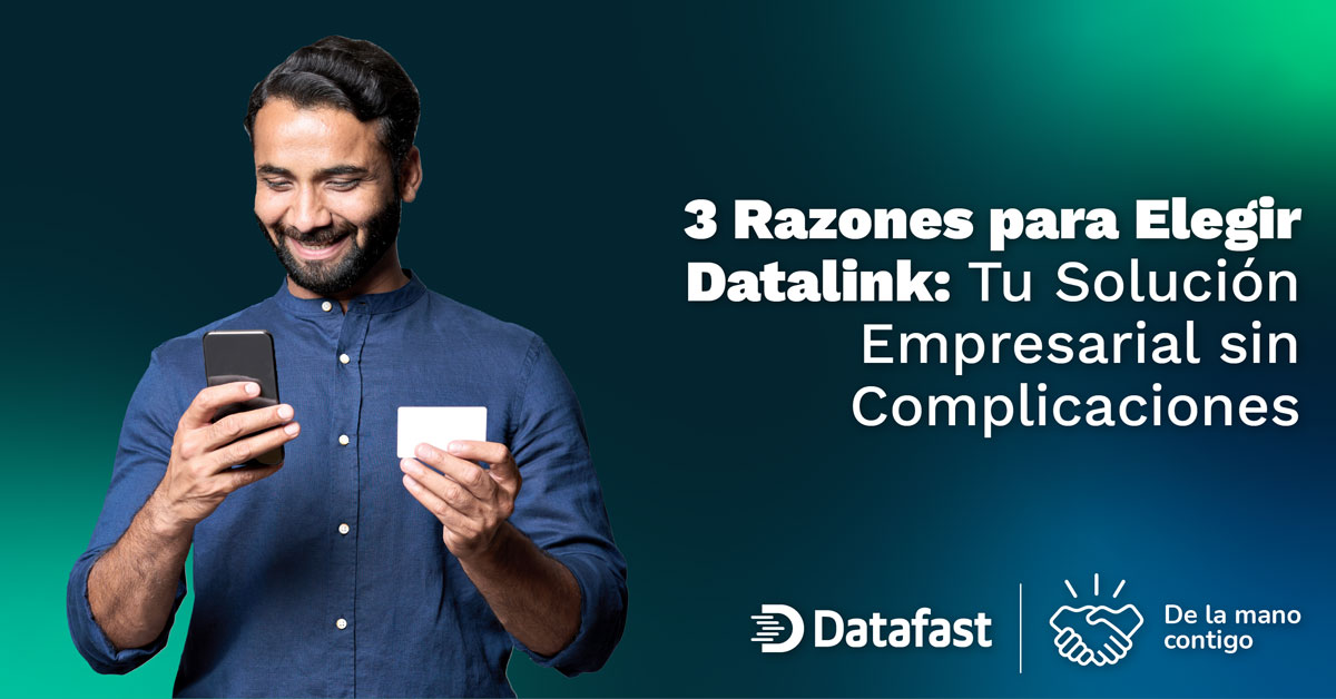 Tres Razones para Elegir Datalink: Tu Solución Empresarial sin Complicaciones
 - Datafast