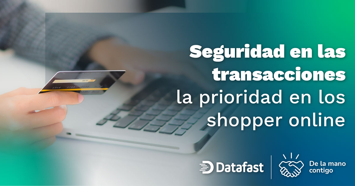 Seguridad en las transacciones la prioridad en los shopper online - Datafast