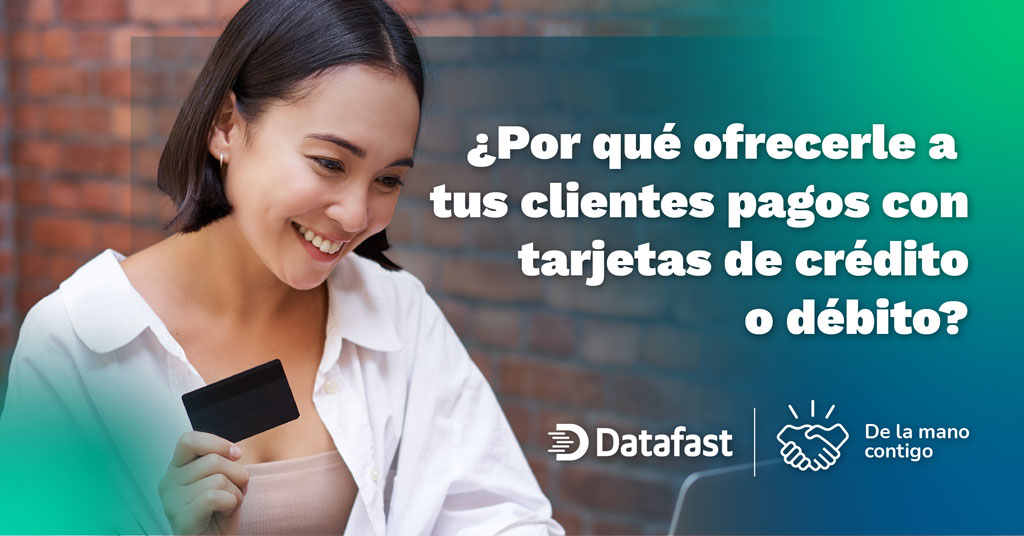 ¿Por qué ofrecerle a tus clientes pagos con tarjetas de crédito o débito? - Datafast